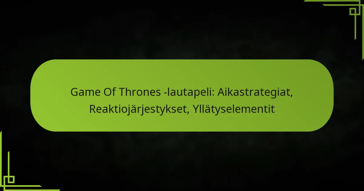 Game Of Thrones -lautapeli: Aikastrategiat, Reaktiojärjestykset, Yllätyselementit