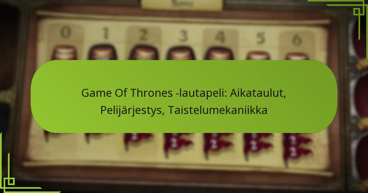 Game Of Thrones -lautapeli: Aikataulut, Pelijärjestys, Taistelumekaniikka