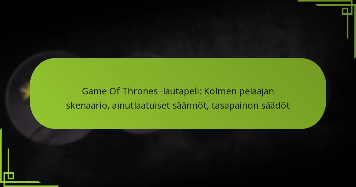 Game Of Thrones -lautapeli: Kolmen pelaajan skenaario, ainutlaatuiset säännöt, tasapainon säädöt