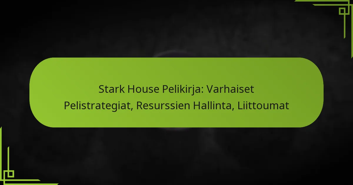 Stark House Pelikirja: Varhaiset Pelistrategiat, Resurssien Hallinta, Liittoumat