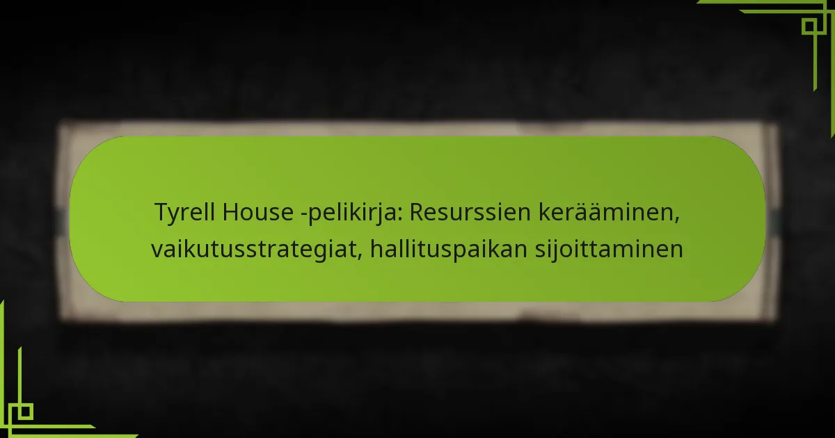 Tyrell House -pelikirja: Resurssien kerääminen, vaikutusstrategiat, hallituspaikan sijoittaminen