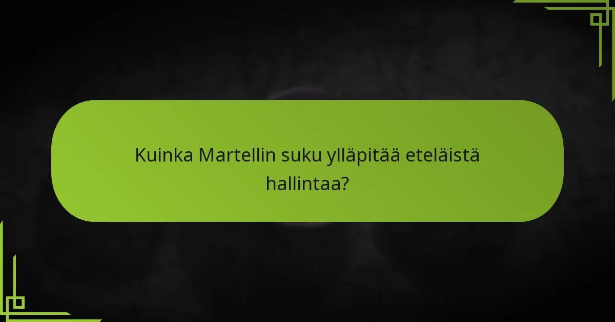 Kuinka Martellin suku ylläpitää eteläistä hallintaa?