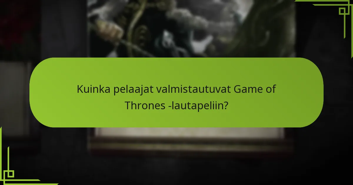 Kuinka pelaajat valmistautuvat Game of Thrones -lautapeliin?
