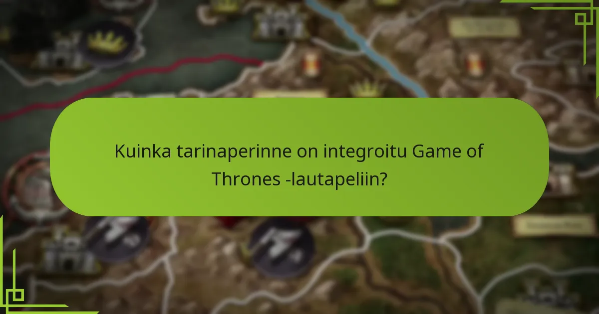 Kuinka tarinaperinne on integroitu Game of Thrones -lautapeliin?