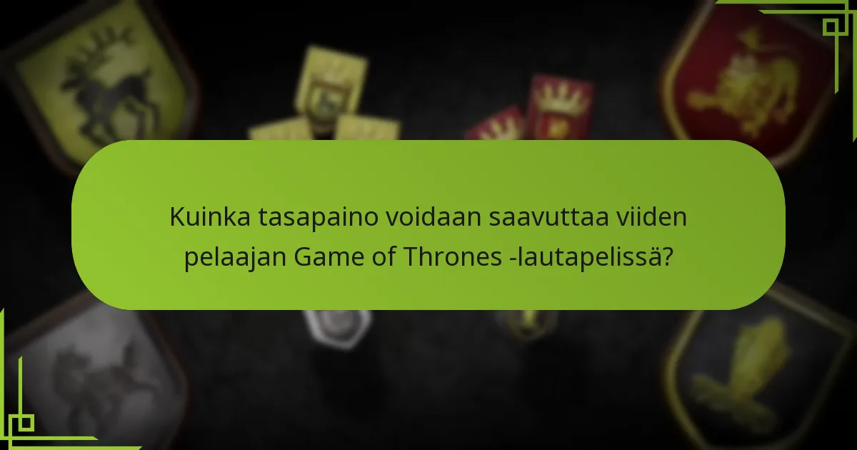 Kuinka tasapaino voidaan saavuttaa viiden pelaajan Game of Thrones -lautapelissä?