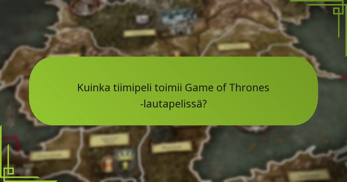 Kuinka tiimipeli toimii Game of Thrones -lautapelissä?