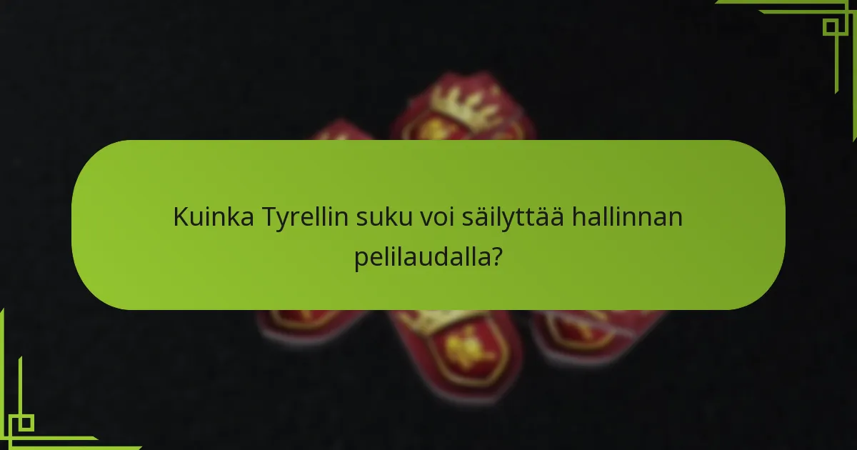 Kuinka Tyrellin suku voi säilyttää hallinnan pelilaudalla?