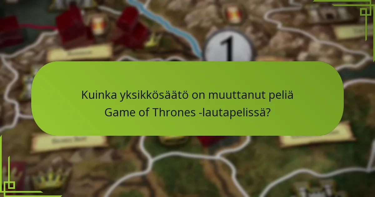 Kuinka yksikkösäätö on muuttanut peliä Game of Thrones -lautapelissä?