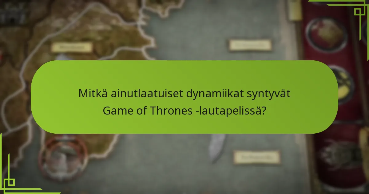 Mitkä ainutlaatuiset dynamiikat syntyvät Game of Thrones -lautapelissä?