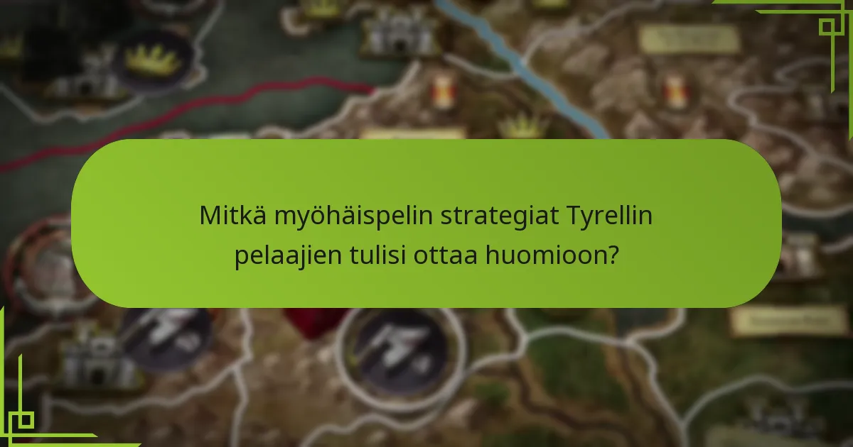 Mitkä myöhäispelin strategiat Tyrellin pelaajien tulisi ottaa huomioon?