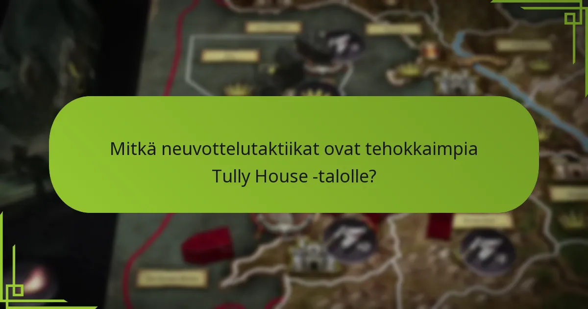 Mitkä neuvottelutaktiikat ovat tehokkaimpia Tully House -talolle?
