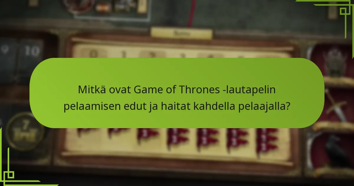 Mitkä ovat Game of Thrones -lautapelin pelaamisen edut ja haitat kahdella pelaajalla?